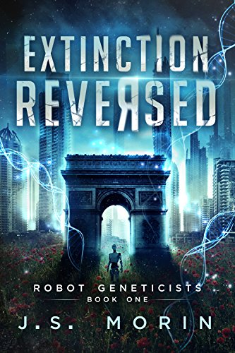 Extinction Reversed (Robot Geneticists Book 1) by [Morin, J.S.]